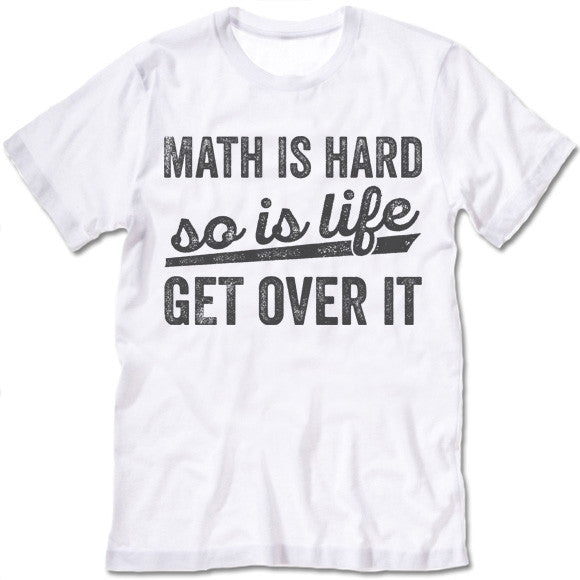 Math Is Hard So Is Life Get Over It