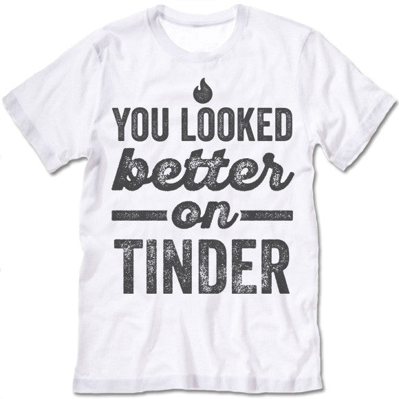 You Looked Better On Tinder T-Shirt